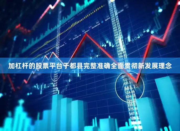 加杠杆的股票平台于都县完整准确全面贯彻新发展理念