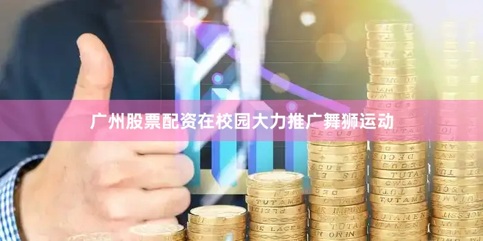 广州股票配资在校园大力推广舞狮运动
