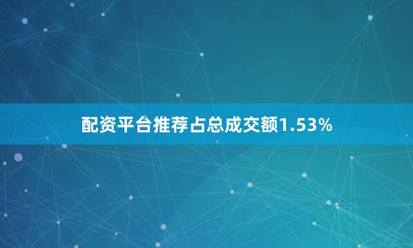 配资平台推荐占总成交额1.53%