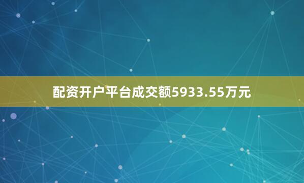 配资开户平台成交额5933.55万元