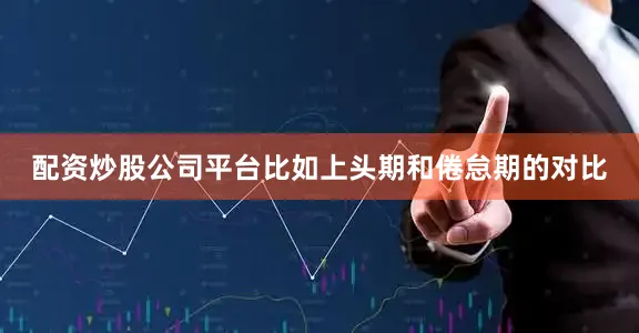 配资炒股公司平台比如上头期和倦怠期的对比