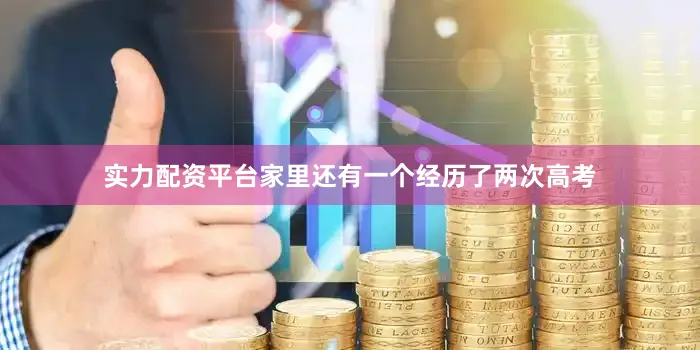实力配资平台家里还有一个经历了两次高考