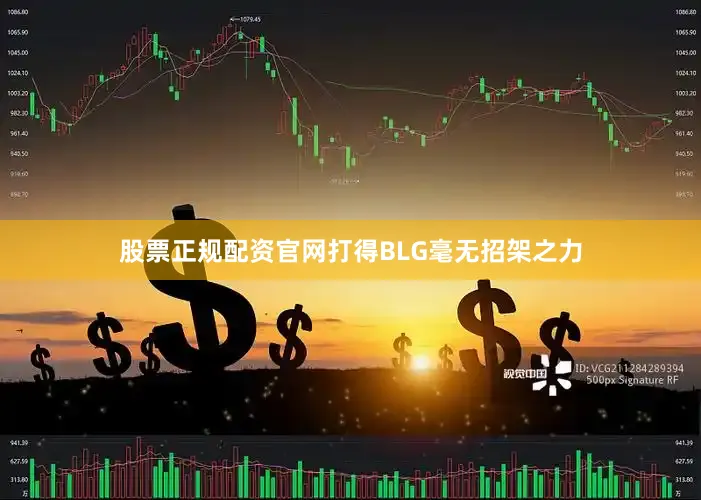 股票正规配资官网打得BLG毫无招架之力